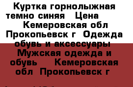 Куртка горнолыжная темно-синяя › Цена ­ 2 500 - Кемеровская обл., Прокопьевск г. Одежда, обувь и аксессуары » Мужская одежда и обувь   . Кемеровская обл.,Прокопьевск г.